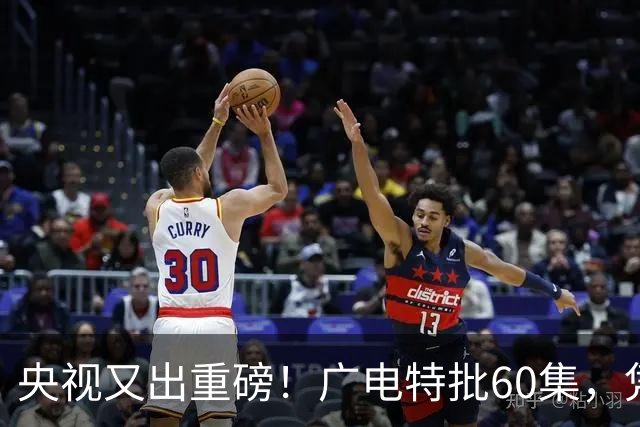 央视又出重磅！广电特批60集，凭什么让观众提前一年开始等