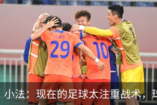 小法:现在的足球太注重战术,球员需要更多自由发挥的空间