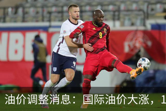 油价调整消息:国际油价大涨,10月29日国内油价最新涨幅270元/吨