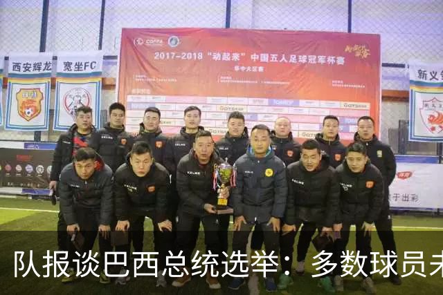 队报谈巴西总统选举:多数球员未表态,拉菲尼亚支持卢拉